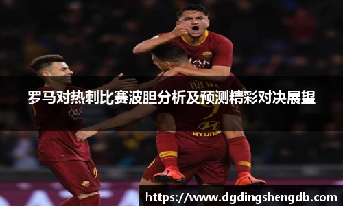 罗马对热刺比赛波胆分析及预测精彩对决展望