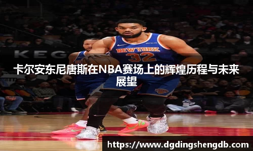卡尔安东尼唐斯在NBA赛场上的辉煌历程与未来展望