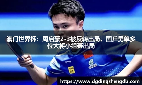 澳门世界杯：周启豪2-3被反转出局，国乒男单多位大将小组赛出局
